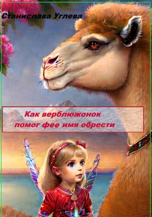 Обложка книги «Как верблюжонок помог фее имя обрести» — Станислава Углева