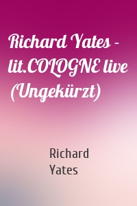 Richard Yates - lit.COLOGNE live (Ungekürzt)