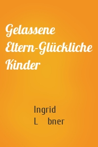 Gelassene Eltern-Glückliche Kinder