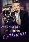 Алёна Андреева - Под тенью маски (СИ)