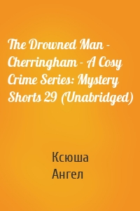 The Drowned Man - Cherringham - A Cosy Crime Series: Mystery Shorts 29 (Unabridged)