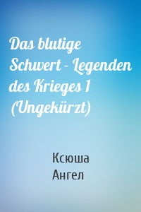 Das blutige Schwert - Legenden des Krieges 1 (Ungekürzt)