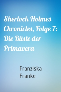 Sherlock Holmes Chronicles, Folge 7: Die Büste der Primavera