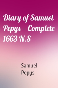 Diary of Samuel Pepys — Complete 1663 N.S