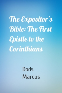 The Expositor's Bible: The First Epistle to the Corinthians