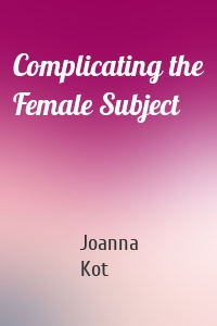 Complicating the Female Subject