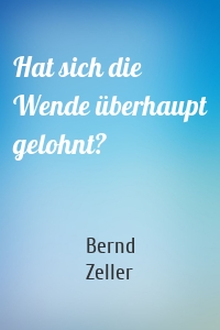 Hat sich die Wende überhaupt gelohnt?