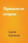 Сергей Валерьевич Бережной - Переписка по соседски