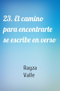 23. El camino para encontrarte se escribe en verso
