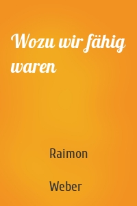 Wozu wir fähig waren