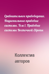 Сравнительное правоведение. Национальные правовые системы. Том 1. Правовые системы Восточной Европы