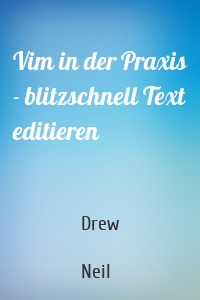 Vim in der Praxis - blitzschnell Text editieren