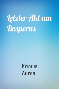 Letzter Akt am Bosporus