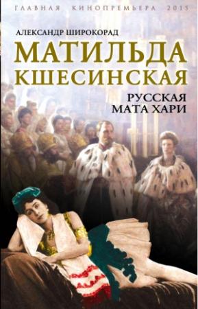Обложка книги «Матильда Кшесинская. Русская Мата Хари» — Александр Широкорад