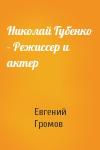 Е Громов - Николай Губенко - Режиссер и актер