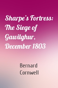 Sharpe’s Fortress: The Siege of Gawilghur, December 1803