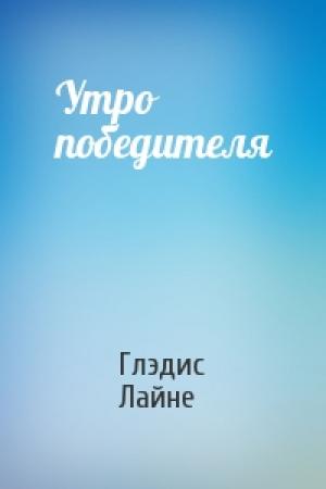 Обложка книги «Утро победителя» — Глэдис Лайне