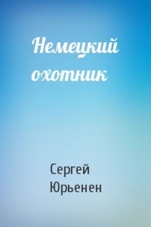 Обложка книги «Немецкий охотник» — Сергей Юрьенен