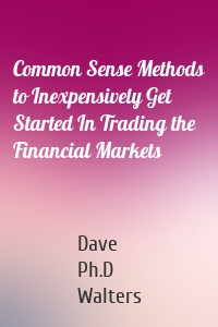 Common Sense Methods to Inexpensively Get Started In Trading the Financial Markets