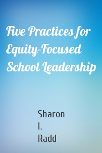 Five Practices for Equity-Focused School Leadership