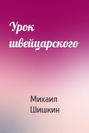 Обложка книги «Урок швейцарского» — Михаил Шишкин