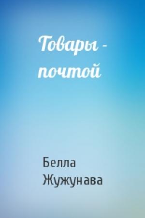Обложка книги «Товары - почтой» — Белла Жужунава