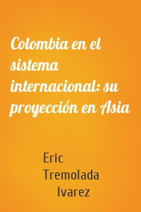 Colombia en el sistema internacional: su proyección en Asia