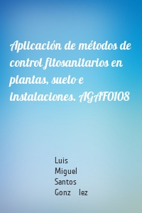 Aplicación de métodos de control fitosanitarios en plantas, suelo e instalaciones. AGAF0108