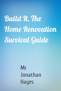 Build It, The Home Renovation Survival Guide