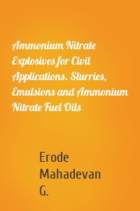 Ammonium Nitrate Explosives for Civil Applications. Slurries, Emulsions and Ammonium Nitrate Fuel Oils