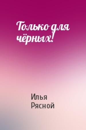 Обложка книги «Только для чёрных!» — Илья Рясной