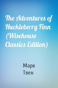The Adventures of Huckleberry Finn (Wisehouse Classics Edition)