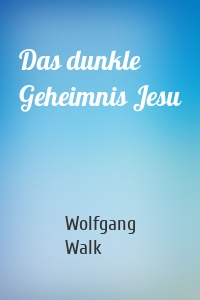Das dunkle Geheimnis Jesu