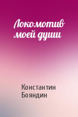 Обложка книги «Локомотив моей души» — Константин Бояндин
