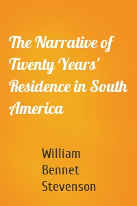 The Narrative of Twenty Years' Residence in South America