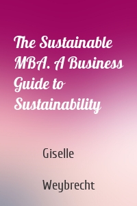 The Sustainable MBA. A Business Guide to Sustainability