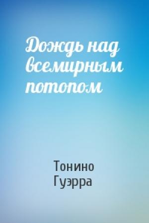 Обложка книги «Дождь над всемирным потопом» — Тонино Гуэрра