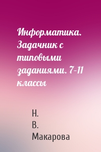 Информатика. Задачник с типовыми заданиями. 7–11 классы
