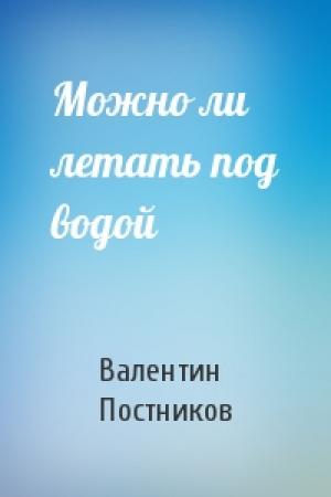 Обложка книги «Можно ли летать под водой» — Валентин Постников