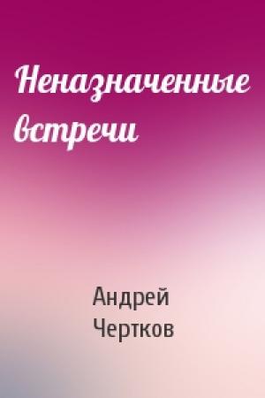 Обложка книги «Неназначенные встречи» — Андрей Чертков