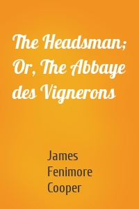 The Headsman; Or, The Abbaye des Vignerons