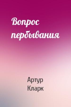 Обложка книги «Вопрос пербывания» — Артур Кларк