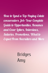 How to Land a Top-Paying Estate conservators Job: Your Complete Guide to Opportunities, Resumes and Cover Letters, Interviews, Salaries, Promotions, What to Expect From Recruiters and More