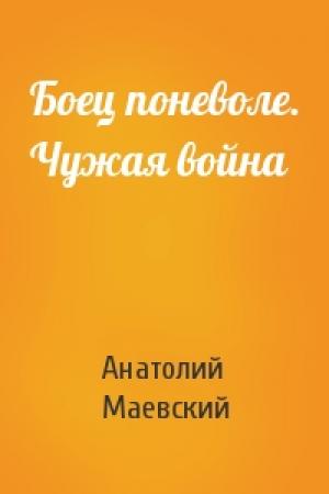 Обложка книги «Боец поневоле. Чужая война» — Анатолий Маевский