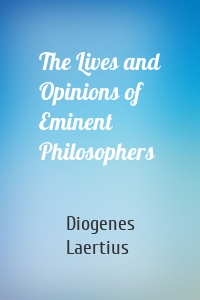 The Lives and Opinions of Eminent Philosophers