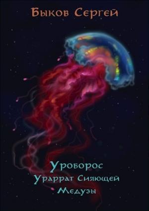 Обложка книги «Уроборос - 2 Ураррат Сияющей Медузы» — Сергей Николаевич Быков
