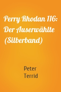 Perry Rhodan 116: Der Auserwählte (Silberband)