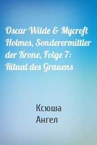 Oscar Wilde & Mycroft Holmes, Sonderermittler der Krone, Folge 7: Ritual des Grauens