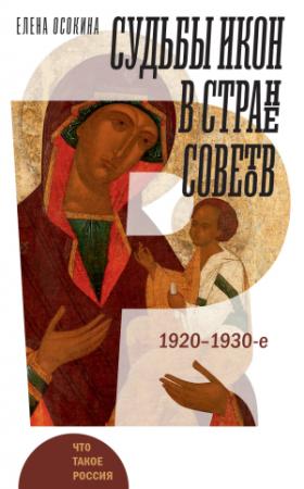 Обложка книги «Судьбы икон в Стране Советов. 1920–1930-е» — Елена Осокина