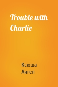 Trouble with Charlie